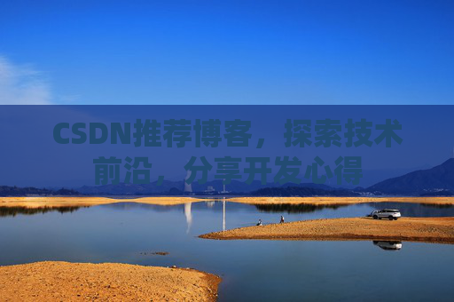 CSDN推荐博客，探索技术前沿，分享开发心得